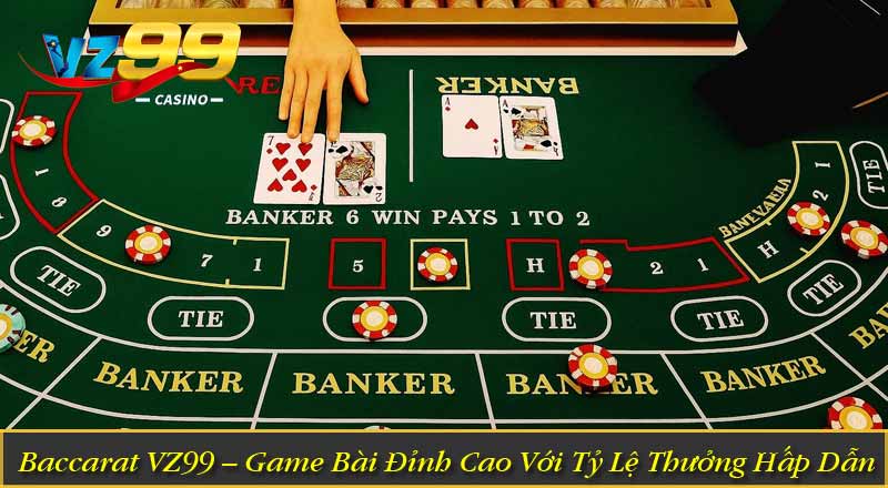 Baccarat VZ99 – Game Bài Đỉnh Cao Với Tỷ Lệ Thưởng Hấp Dẫn
