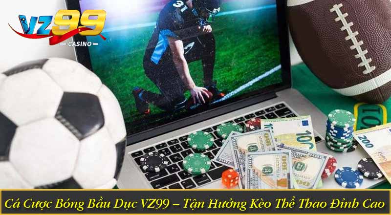 Cá Cược Bóng Bầu Dục VZ99 – Tận Hưởng Kèo Thể Thao Đỉnh Cao