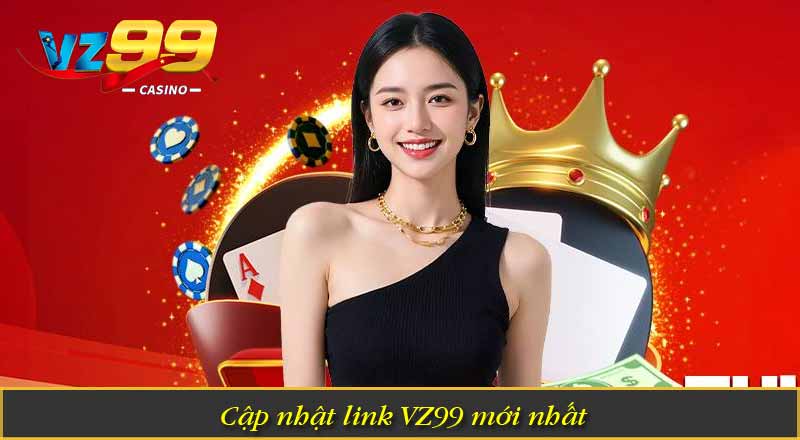 Cập nhật link VZ99 mới nhất