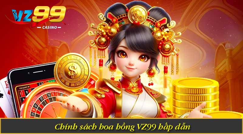 Chính sách hoa hồng VZ99 hấp dẫn