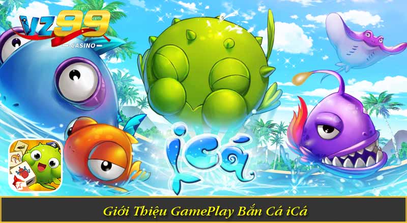 Bắn Cá iCá – Khám Phá Ngư Trường Săn Thưởng Hấp Dẫn 1 Giới Thiệu GamePlay Bắn Cá iCá