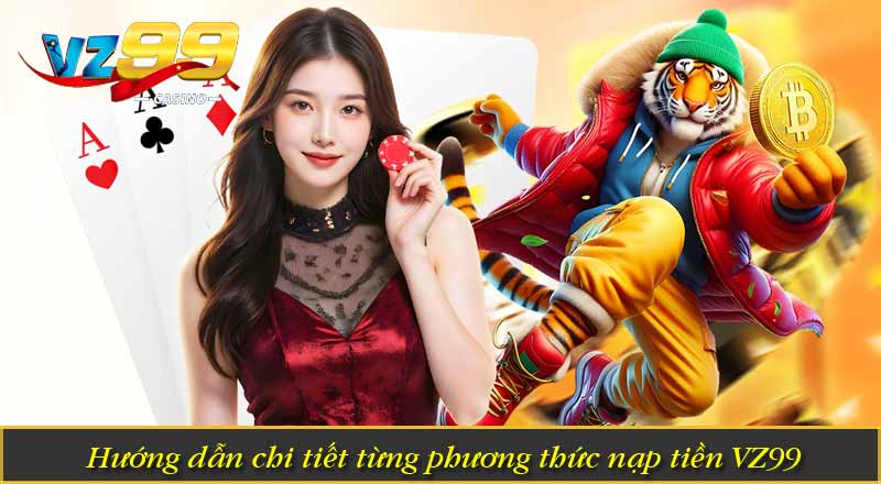 Nạp Tiền VZ99 – Hướng Dẫn Lên Điểm Vốn Cược Nhanh Chóng 2 Hướng dẫn chi tiết từng phương thức nạp tiền VZ99