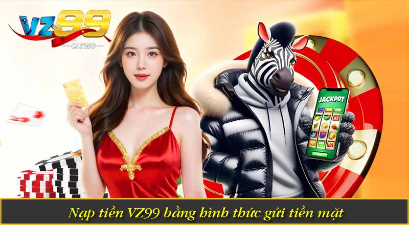 Nạp Tiền VZ99 – Hướng Dẫn Lên Điểm Vốn Cược Nhanh Chóng 4 Nạp tiền VZ99 bằng hình thức gửi tiền mặt