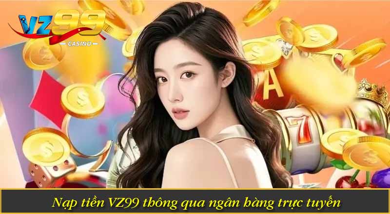 Nạp Tiền VZ99 – Hướng Dẫn Lên Điểm Vốn Cược Nhanh Chóng 3 Nạp tiền VZ99 thông qua ngân hàng trực tuyến