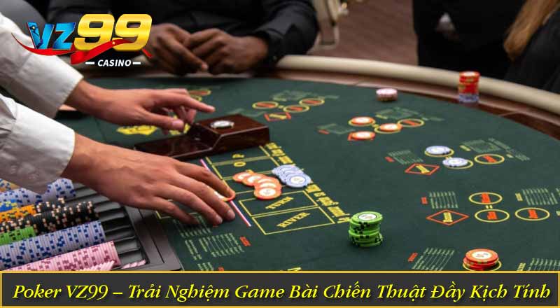 Poker VZ99 – Trải Nghiệm Game Bài Chiến Thuật Đầy Kịch Tính