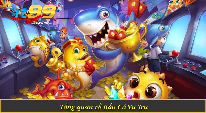 Tổng quan về Bắn Cá Vũ Trụ