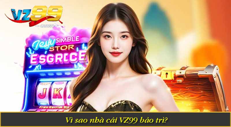 Vì sao nhà cái VZ99 bảo trì?